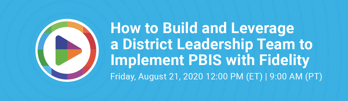How to Build and Leverage a District Leadership Team to Implement PBIS with Fidelity